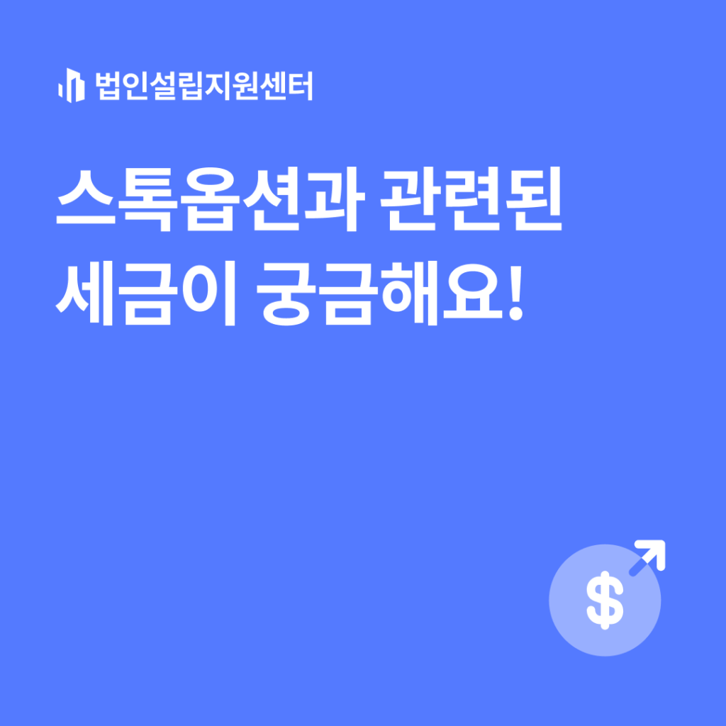 스톡옵션과 관련된 세금이 궁금해요! | 법인설립 절차와 서류 등 핵심정보를 쉽게 안내해드립니다.