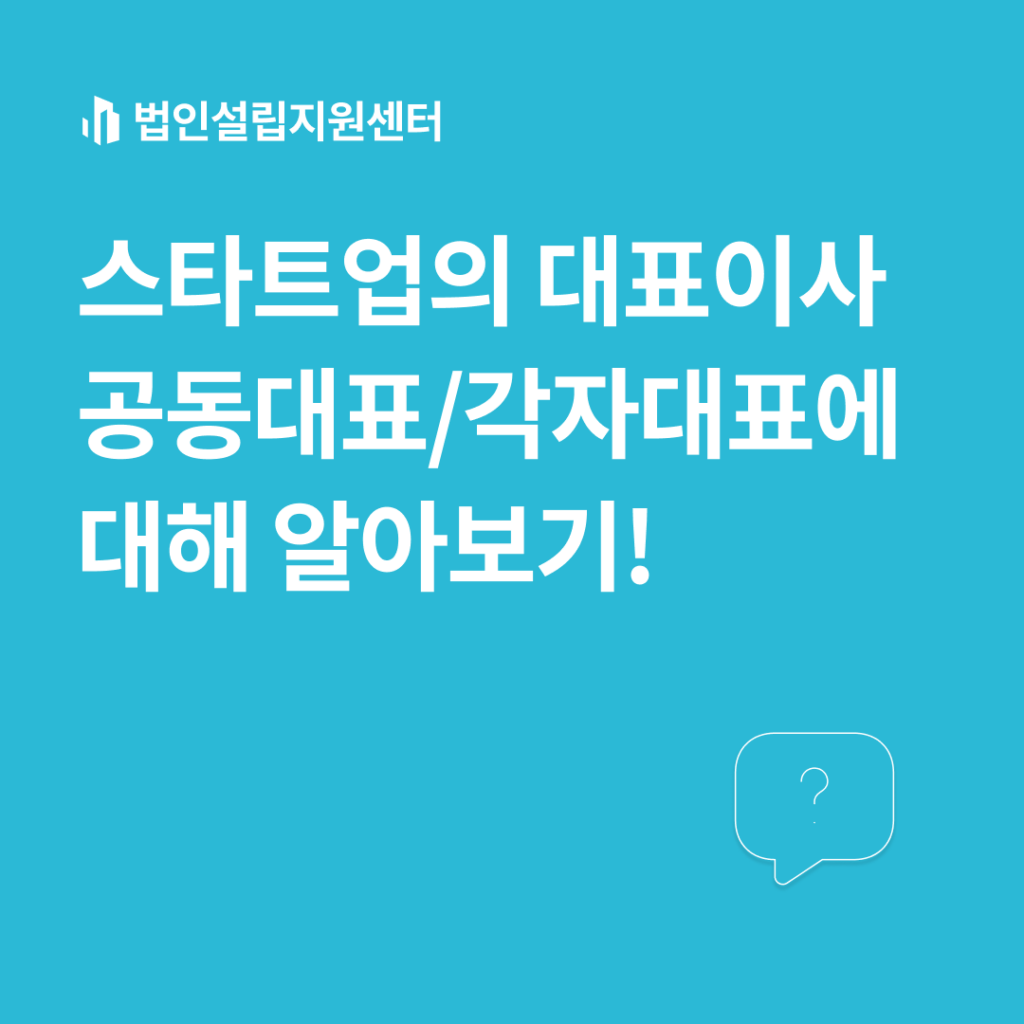 스타트업의 대표이사 공동대표/각자대표에 대해 알아보기! | 법인설립 절차와 서류 등 핵심정보를 쉽게 안내해드립니다.