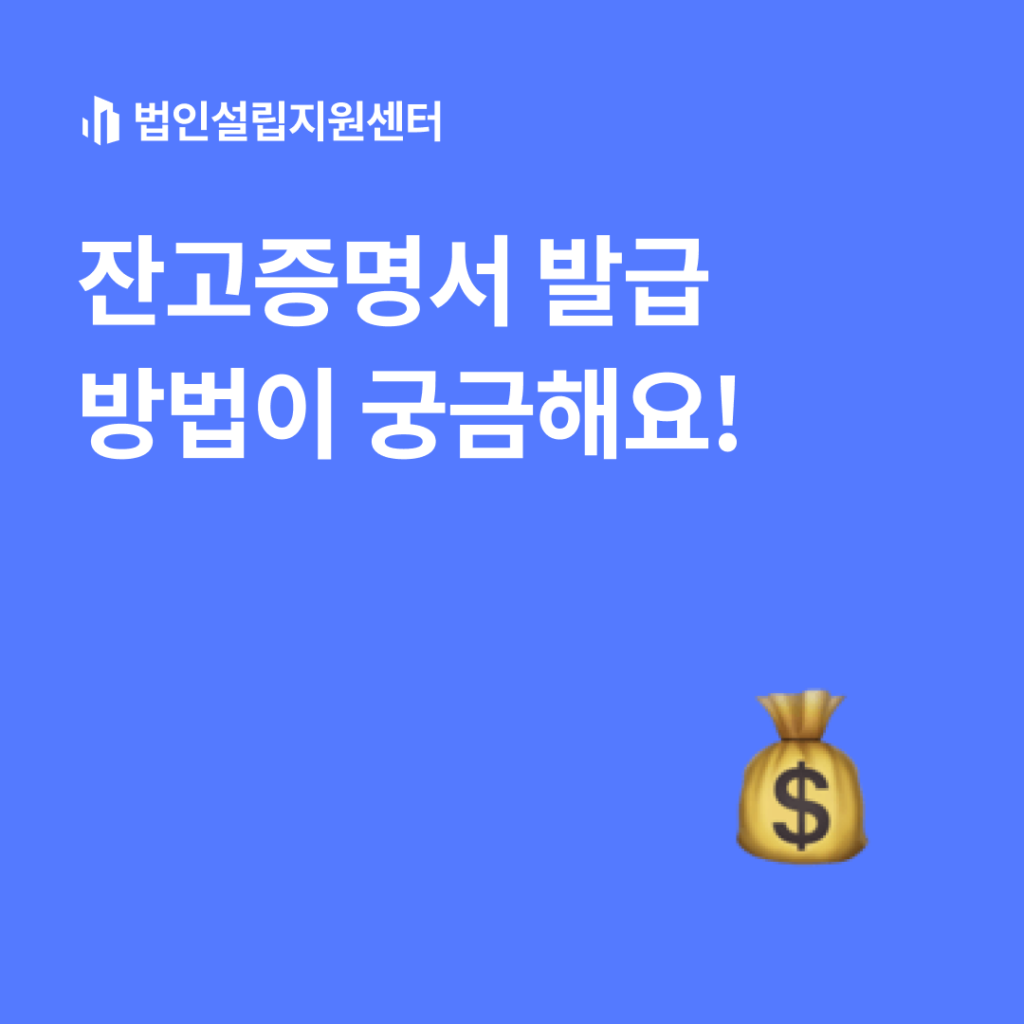 잔고증명서 발급 방법이 궁금해요! | 법인설립 절차와 서류 등 핵심정보를 쉽게 안내해드립니다.