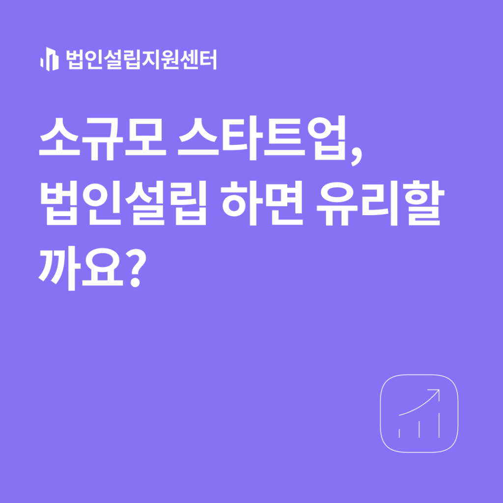 소규모 스타트업, 법인설립 하면 유리할까요?