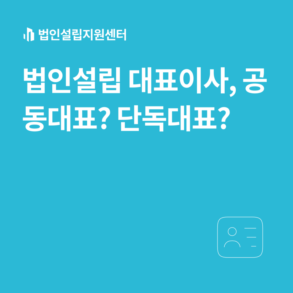 법인설립 대표이사, 공동대표? 단독대표?