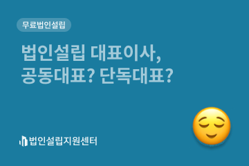 법인설립 대표이사, 공동대표? 단독대표?