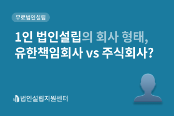 1인 법인설립의 회사 형태, 유한책임회사 vs 주식회사?