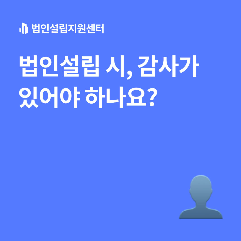 법인설립 시, 감사가 있어야 하나요?