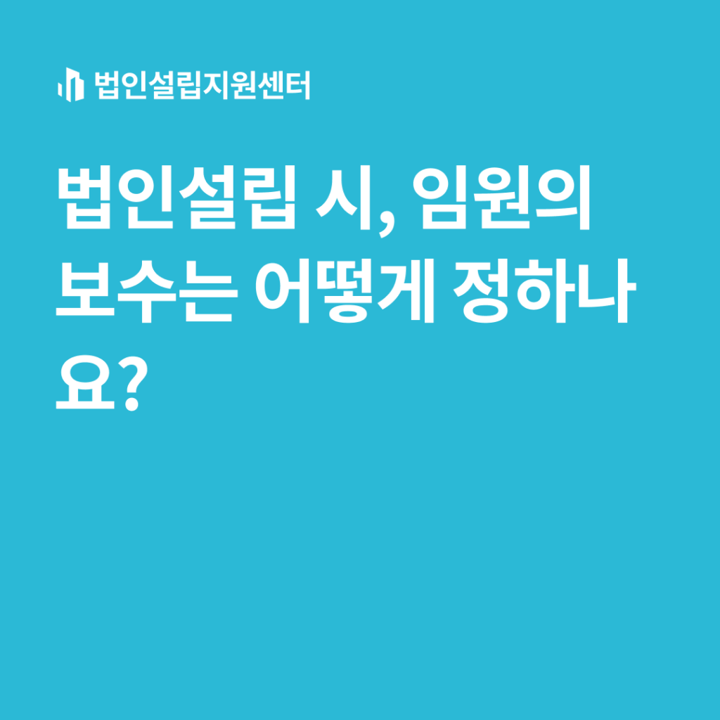 법인설립 시, 임원의 보수는 어떻게 정하나요?