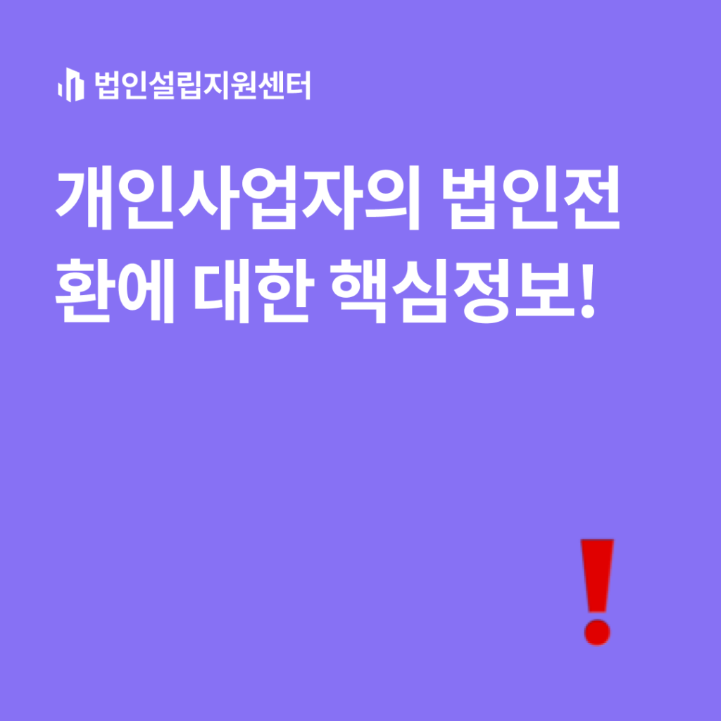 개인사업자의 법인전환에 대한 핵심정보!