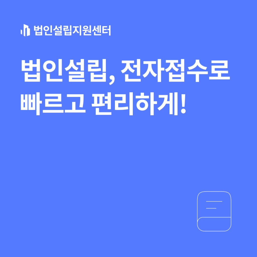 법인설립, 전자접수로 빠르고 편리하게!