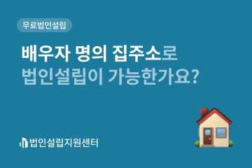 배우자 명의 집주소로 법인설립의 가능한가요?