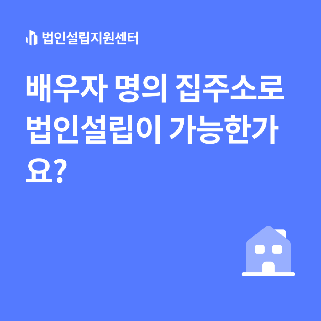 배우자 명의 집주소로 법인설립의 가능한가요?