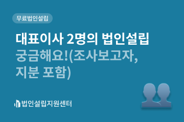 대표이사 2명의 법인설립 궁금해요!(조사보고자, 지분 포함)