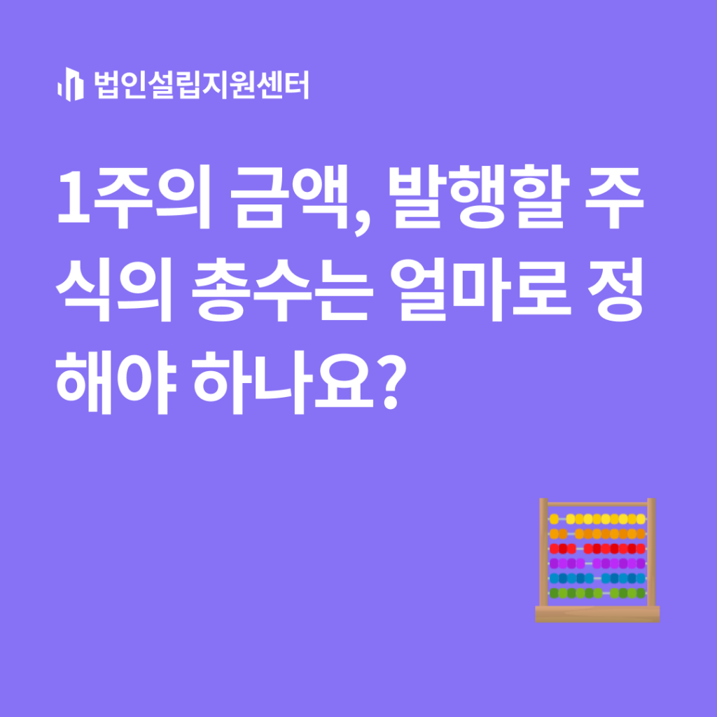 1주의 금액, 발행할 주식의 총수는 얼마로 정해야 하나요?