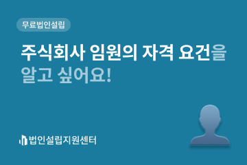 주식회사 임원의 자격 요건을 알고 싶어요!