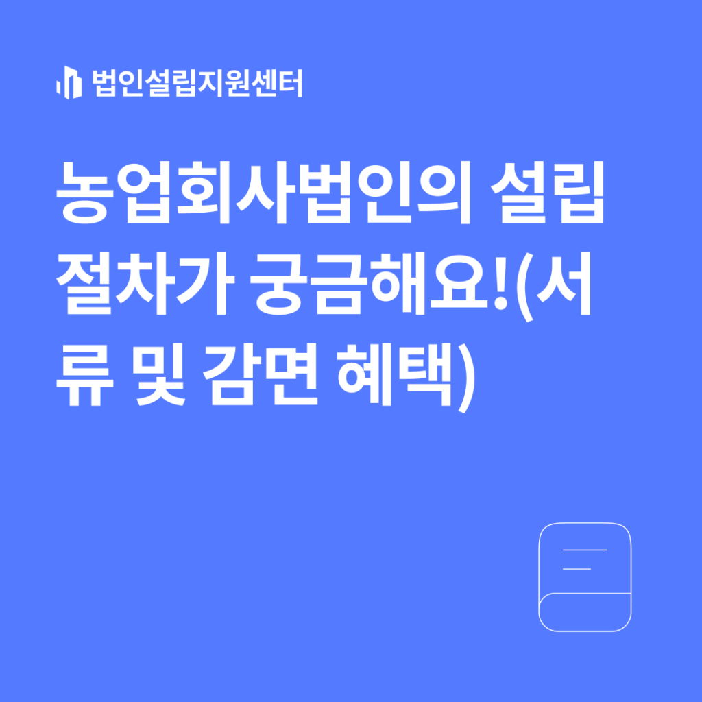 농업회사법인의 설립 절차가 궁금해요!(서류 및 감면 혜택)