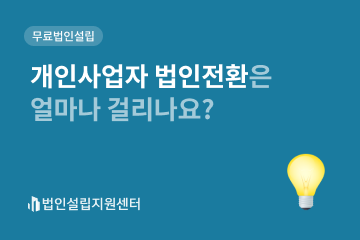 개인사업자 법인전환은 얼마나 걸리나요?