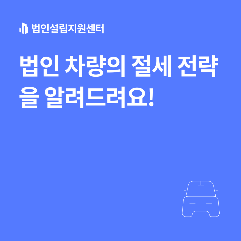 법인 차량의 절세 전략을 알려드려요!