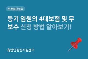 등기 임원과 4대보험 및 무보수 신청 방법 알아보기!