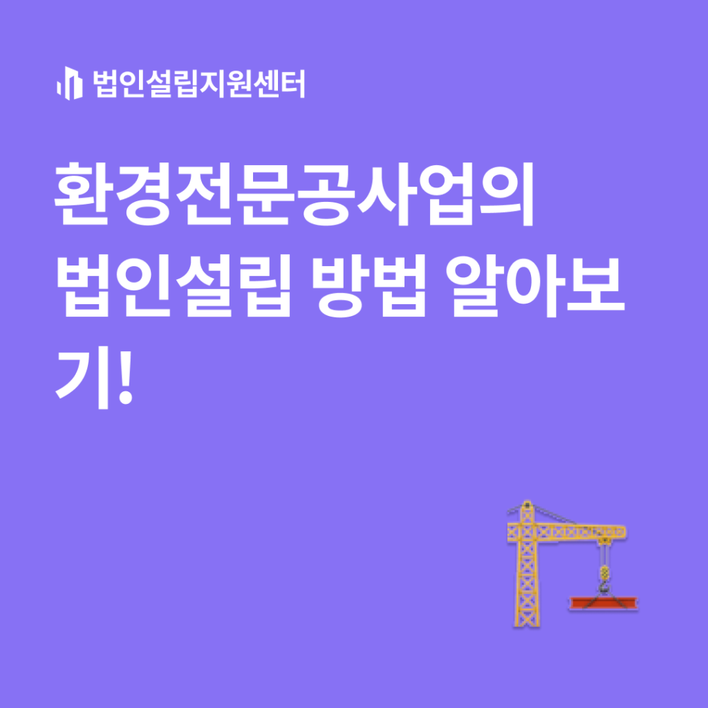 환경전문공사업의 법인설립 방법 알아보기!