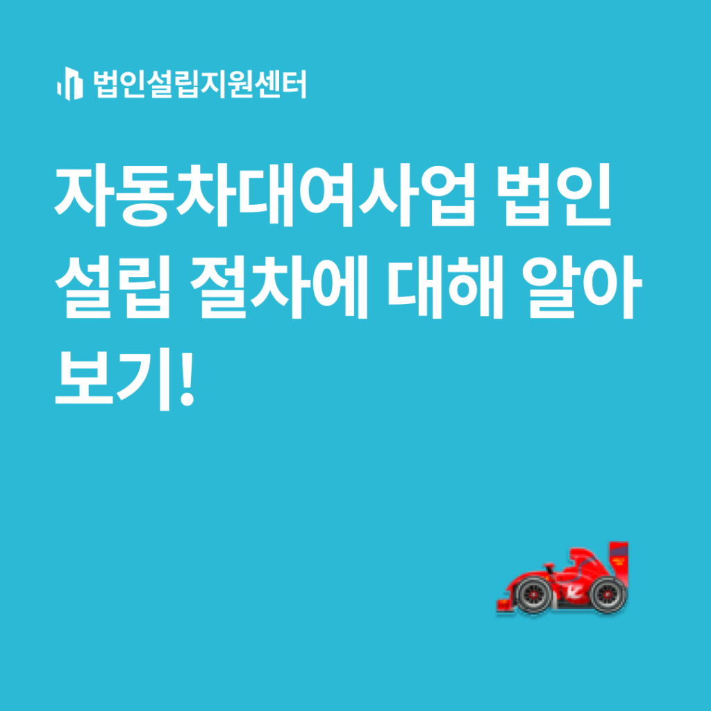 자동차대여사업 법인설립 절차에 대해 알아보기!