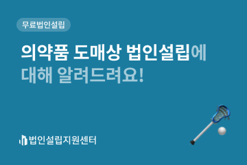 의약품 도매상 법인설립에 대해 알려드려요!