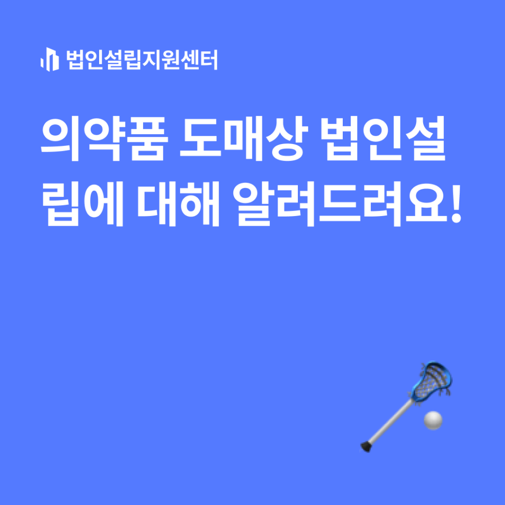 의약품 도매상 법인설립에 대해 알려드려요!