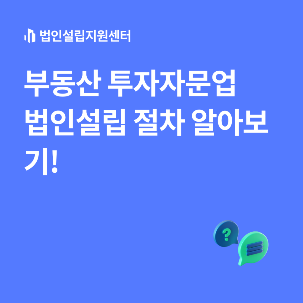 부동산 투자자문업 법인설립 절차 알아보기!