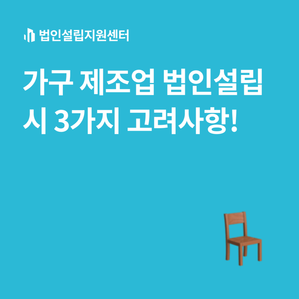 가구 제조업 법인설립 시 3가지 고려사항!