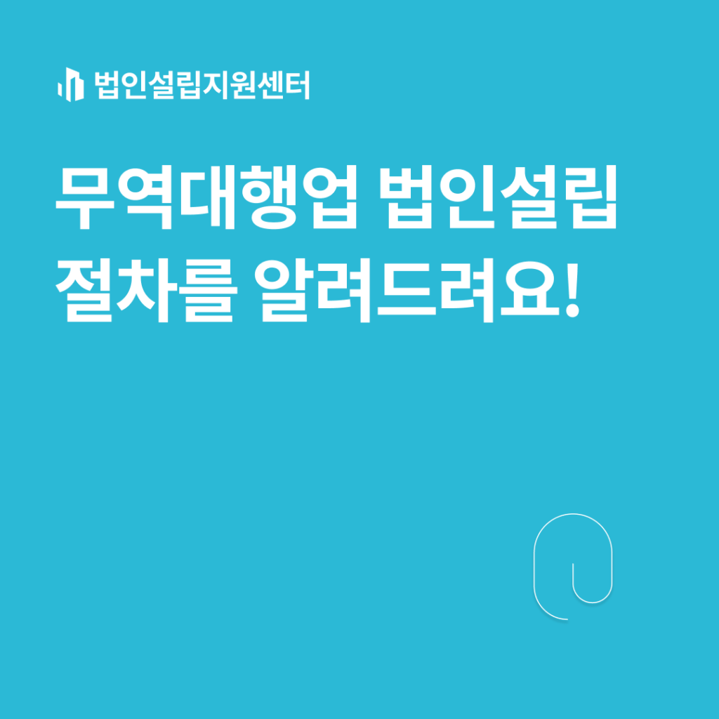 무역대행업 법인설립 절차를 알려 드려요!