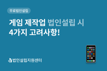 게임 제작업 법인설립 시 4가지 고려사항!