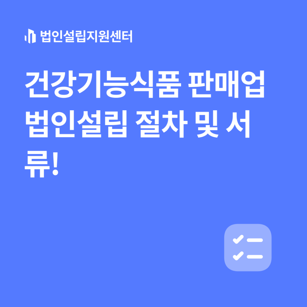 건강기능식품 판매업 법인설립 절차 및 서류!