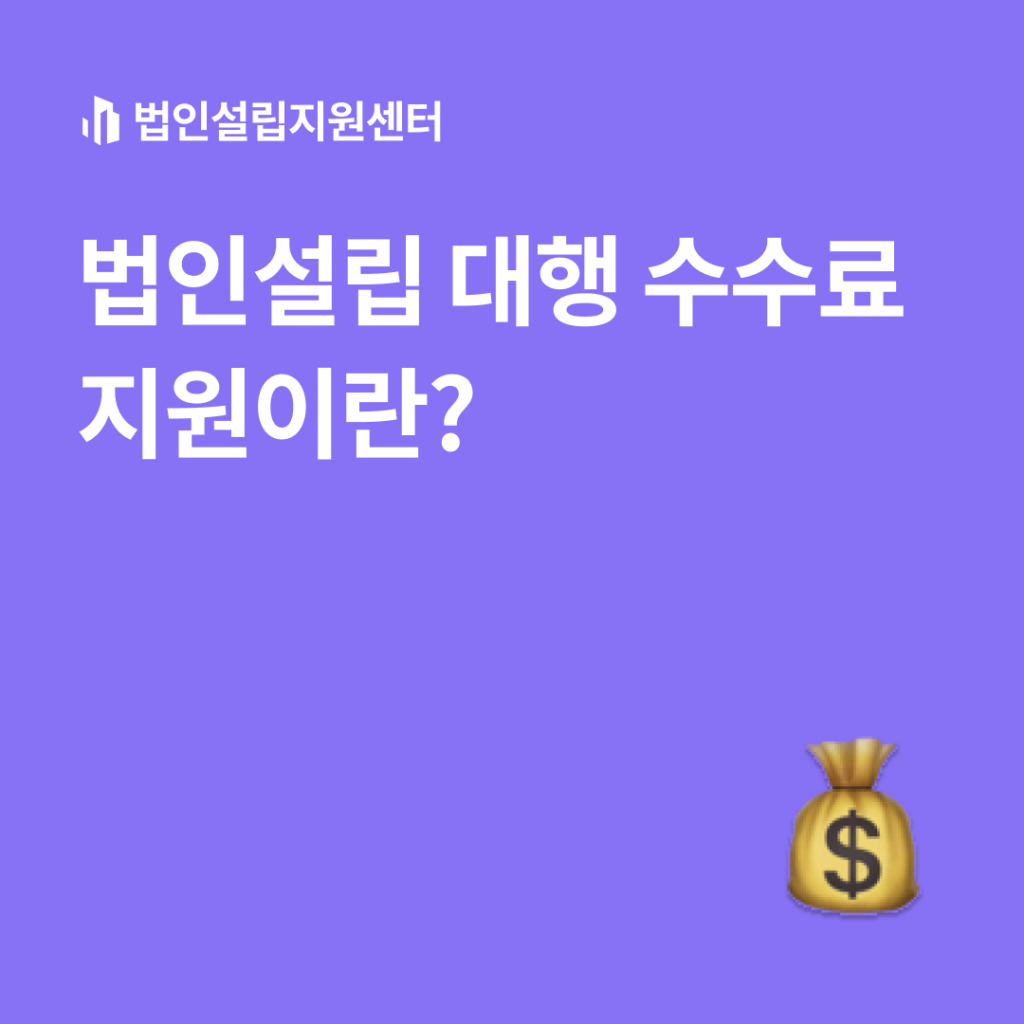 법인설립 대행 수수료 지원이란?