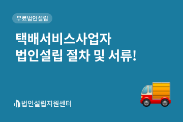 택배서비스사업자 법인설립 절차 및 서류!