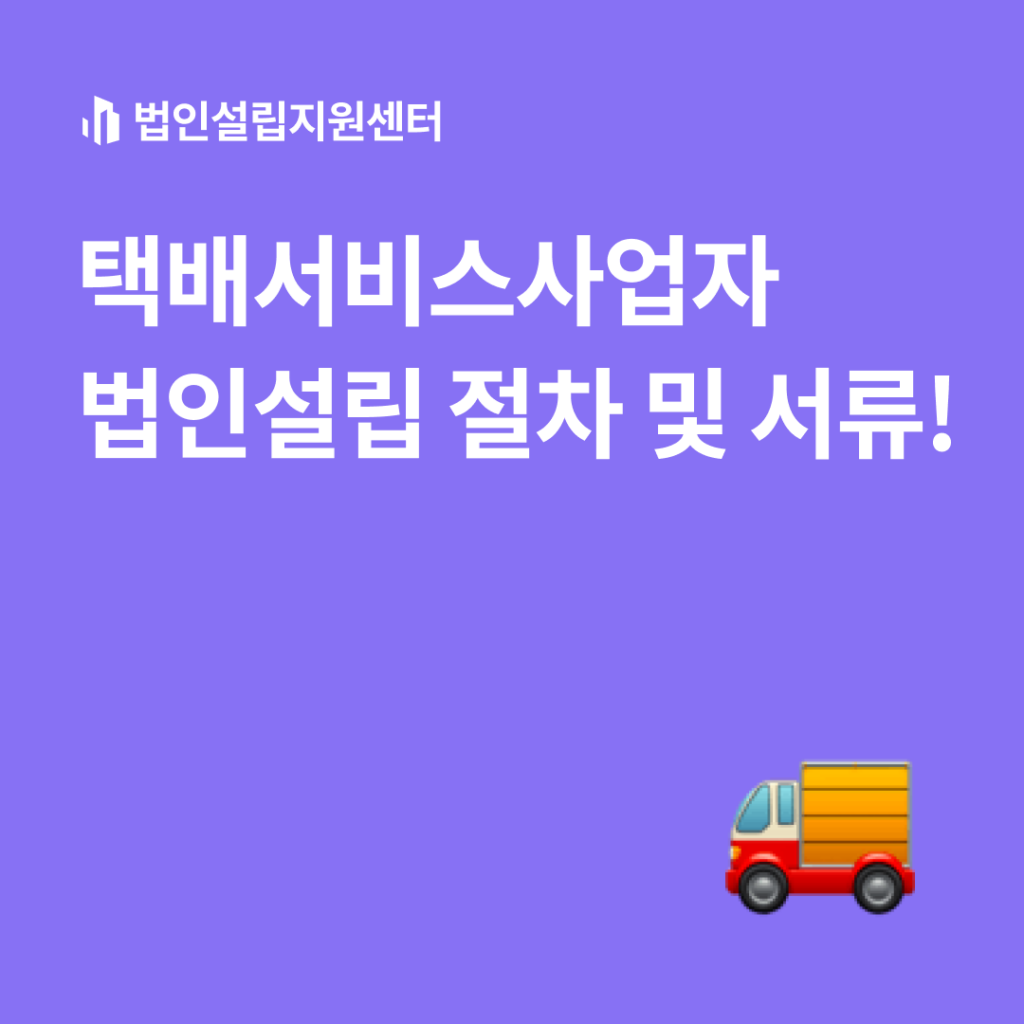 택배서비스사업자 법인설립 절차 및 서류!