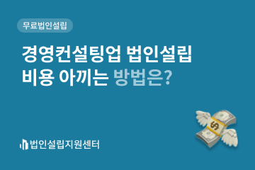 경영컨설팅업 법인설립 비용 아끼는 방법은?