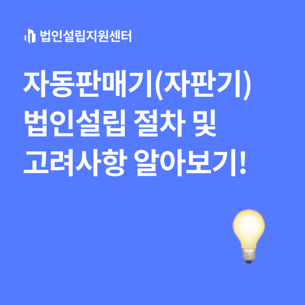 자동판매기(자판기) 법인설립 절차 및 고려사항 알아보기!