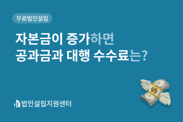 자본금이 증가하면 공과금과 대행 수수료는?