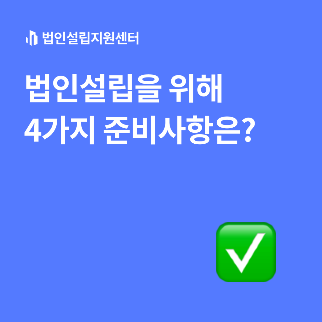 법인설립을 위한 4가지 준비사항은?