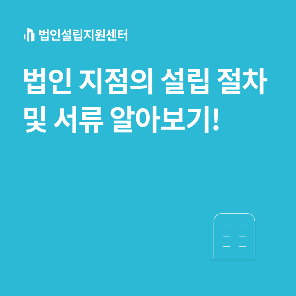 법인 지점의 설립 절차 및 서류 알아보기!