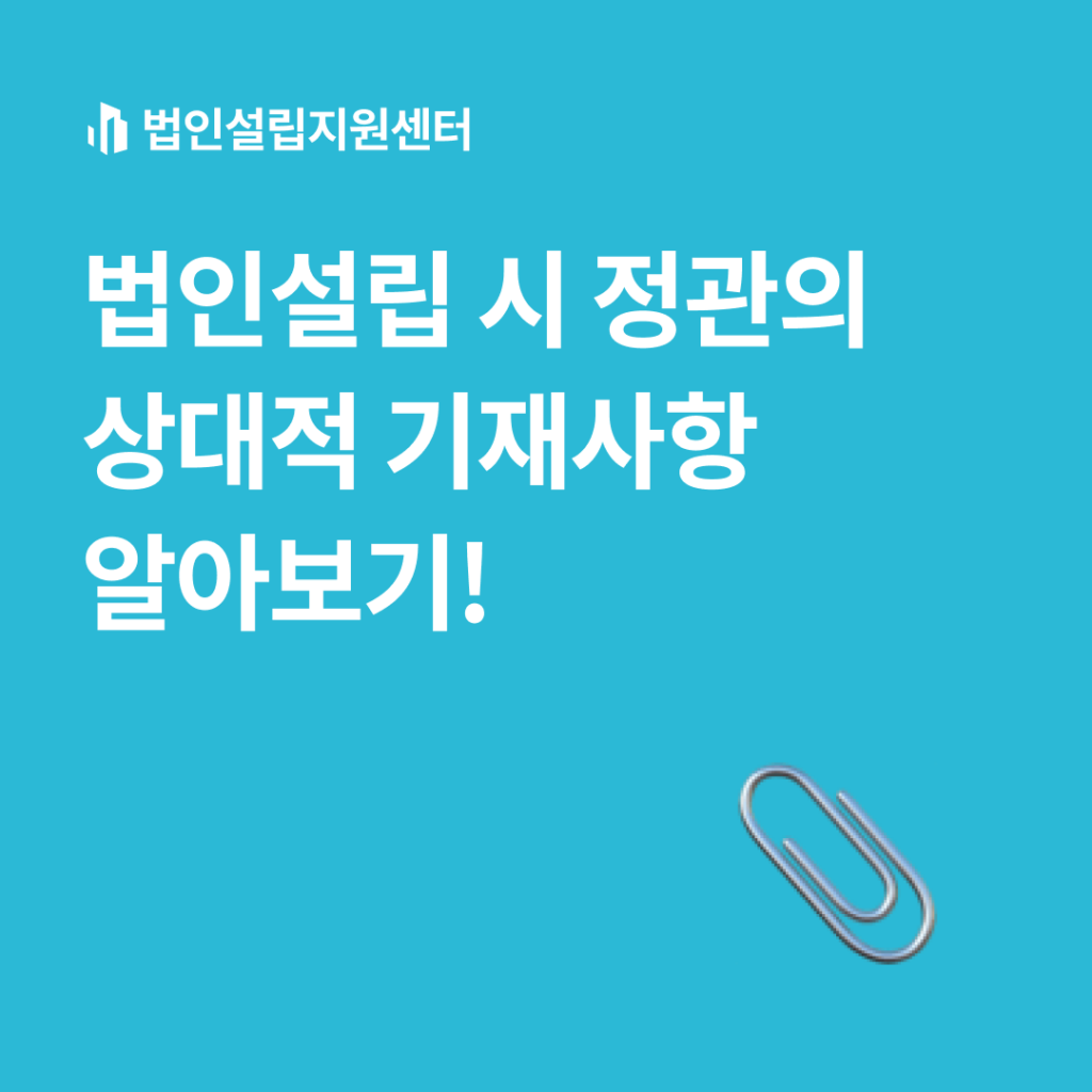 법인설립 시 정관의 상대적 기재사항 알아보기!