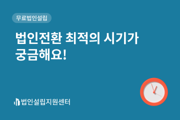 법인전환 최적의 시기가 궁금해요!