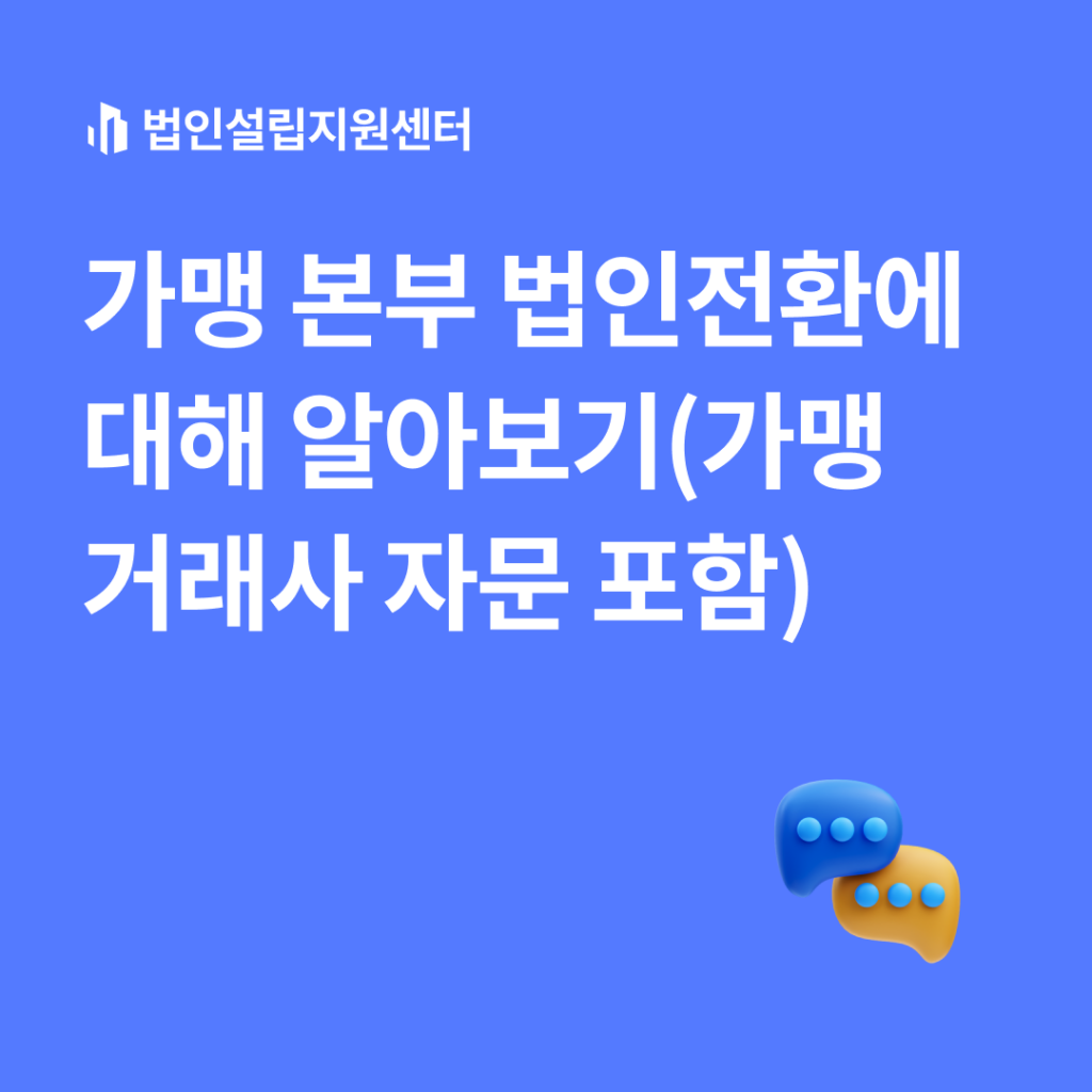 가맹 본부 법인전환에 대해 알아보기(가맹거래사 자문 포함)