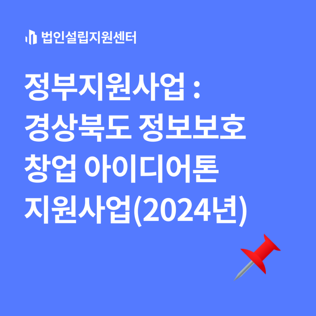 정부지원사업 : 경상북도 정보보호 창업 아이디어톤 지원사업(2024년)