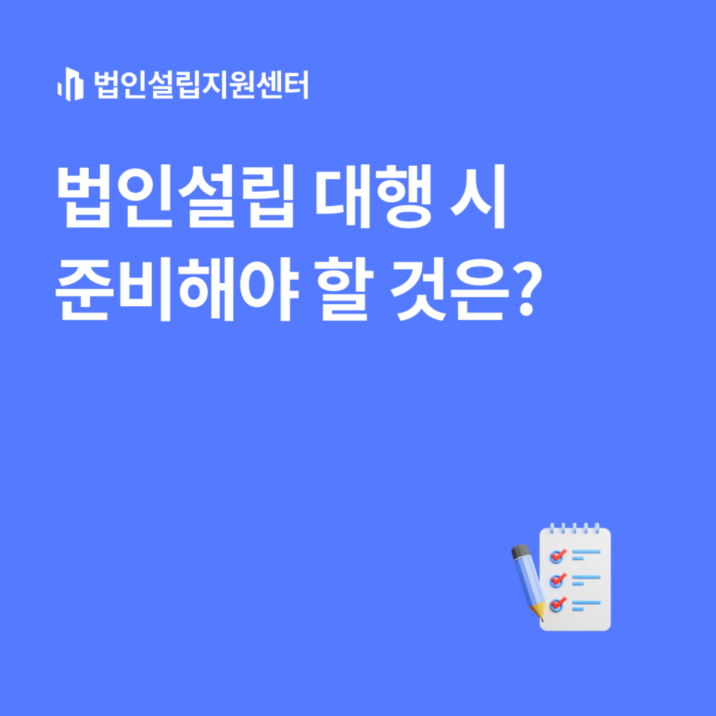 법인설립 대행 시 준비해야 할 것은?