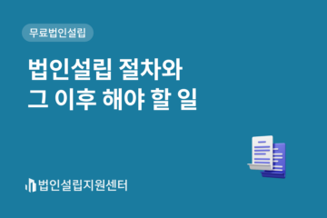 법인설립 절차와 이후 해야 할 일