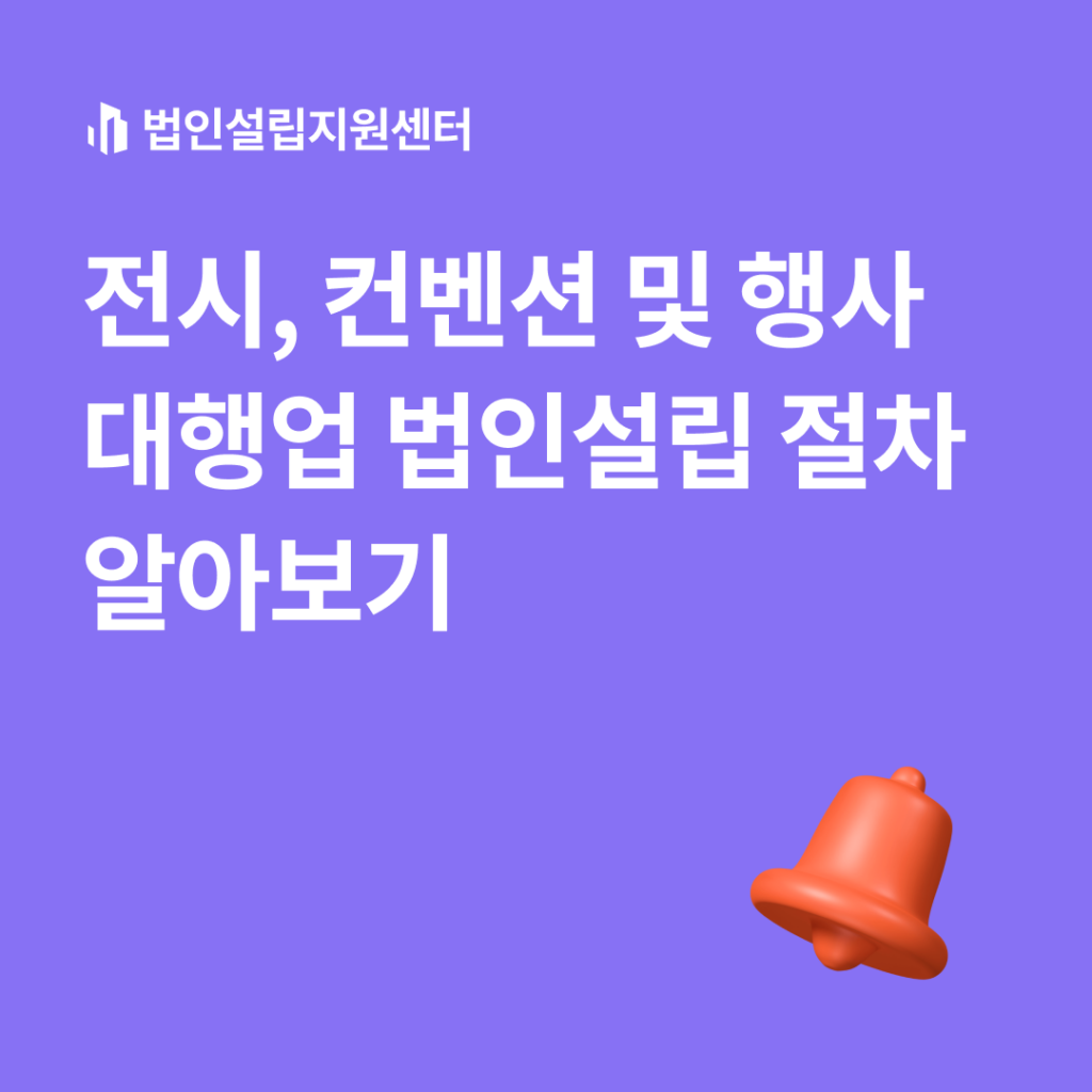 전시, 컨벤션 및 행사 대행업 법인설립 절차 알아보기