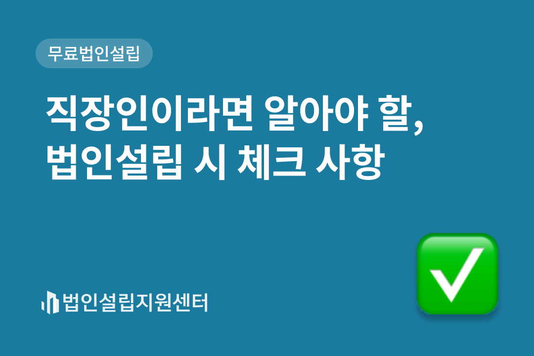 직장인이라면 알아야 할, 법인설립 시 체크 사항