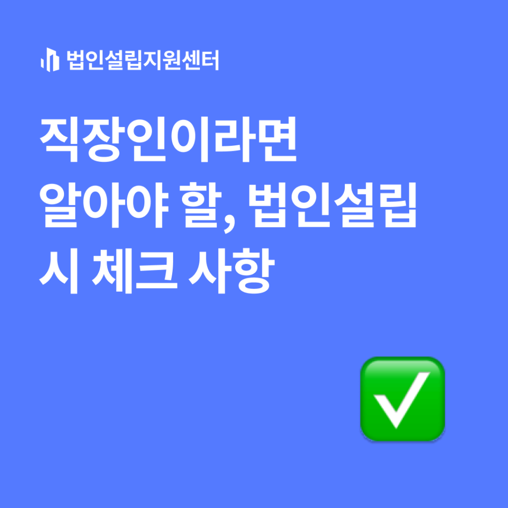 직장인이라면 알아야 할, 법인설립 시 체크 사항