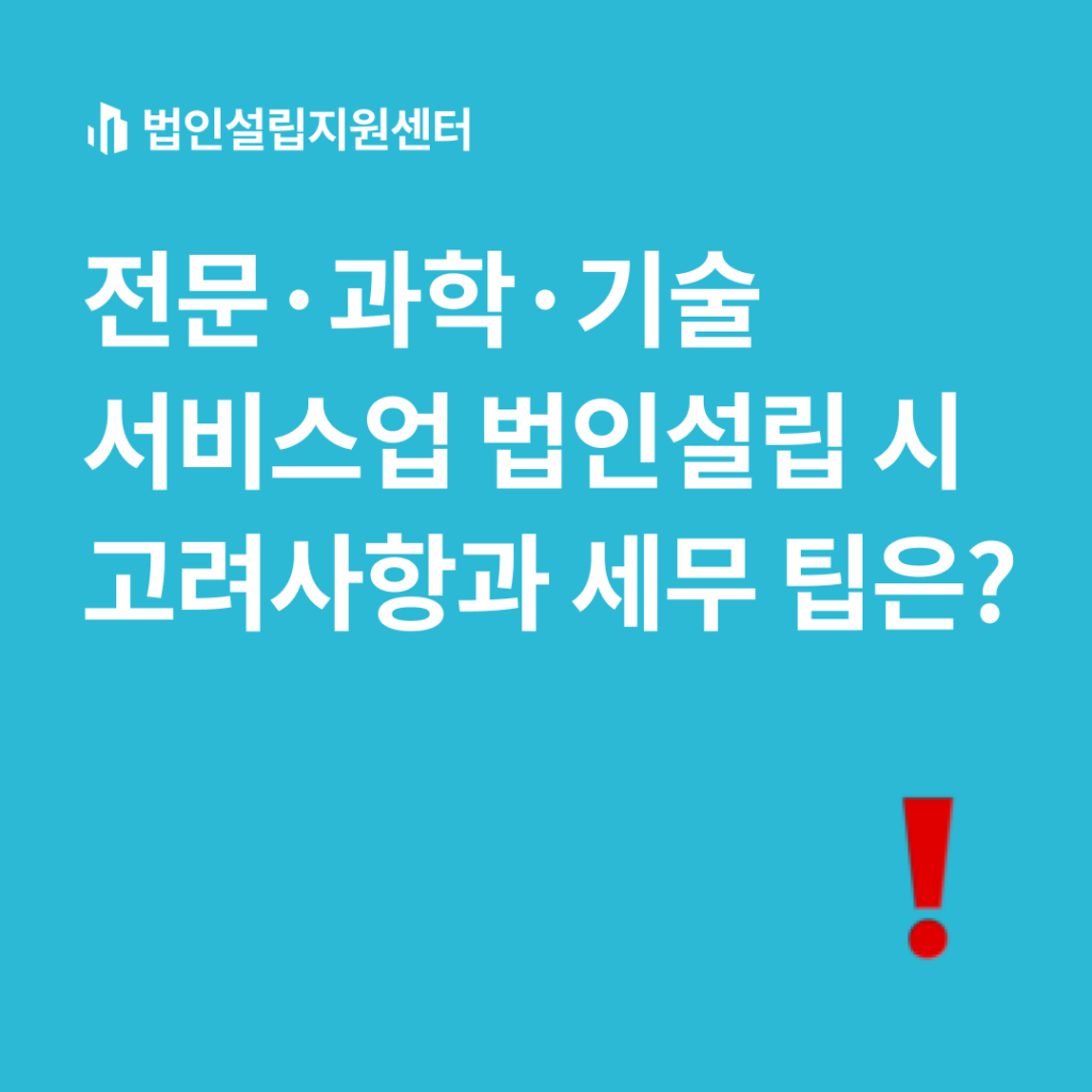 전문,과학,기술 서비스업 법인설립 고려사항과 세무 팁은?