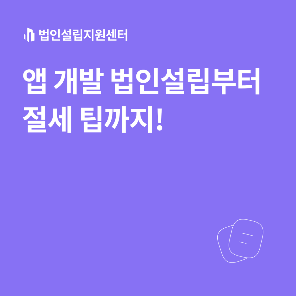 앱 개발 법인설립부터 절세 팁까지!