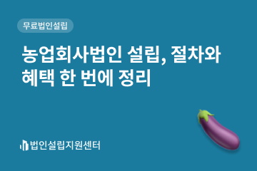 농업회사법인 설립, 절차와 혜택 한 번에 정리