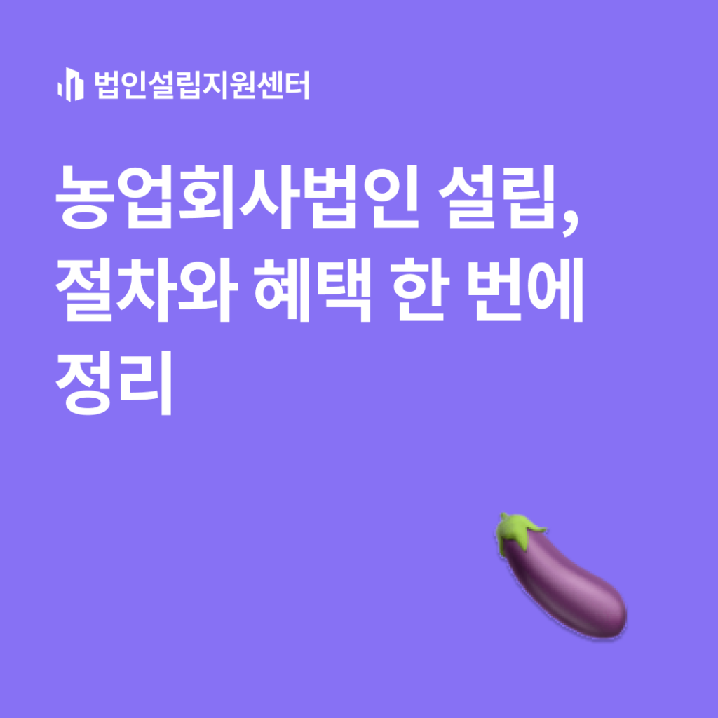 농업회사법인 설립, 절차와 혜택 한 번에 정리